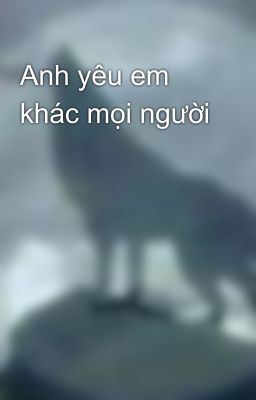 Anh yêu em khác mọi người