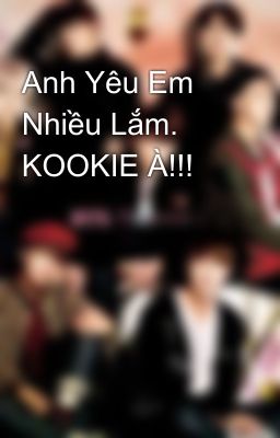 Anh Yêu Em Nhiều Lắm. KOOKIE À!!!