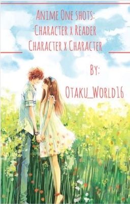 Anime One Shots ≫ Character X Reader or Character X Character