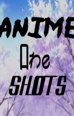 Anime One Shots{Requests Closed}