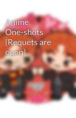 Anime One-shots {Requets are open}