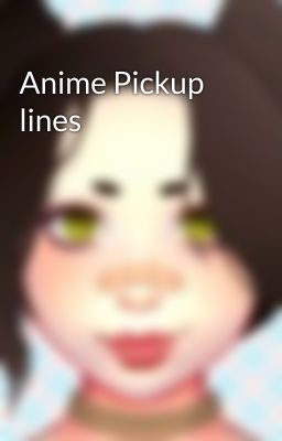 Anime Pickup lines