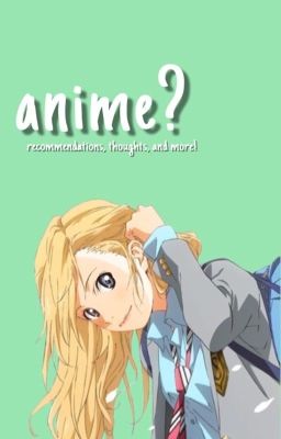 Anime? - Recommendations, Thoughts, and More!