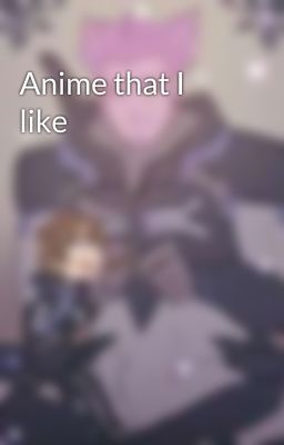 Anime that I like