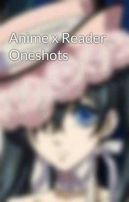 Anime x Reader Oneshots