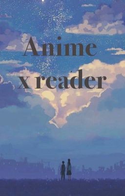 Anime X reader oneshots (includes AU's)