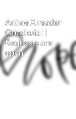 Anime X reader Oneshots| | Requests are open