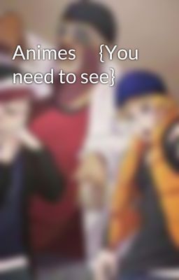 Animes      {You need to see}