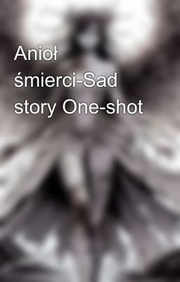 Anioł śmierci-Sad story One-shot