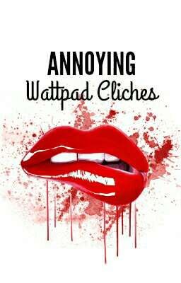 Annoying Wattpad Clichés