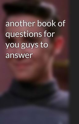 another book of questions for you guys to answer