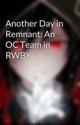 Another Day in Remnant: An OC Team in RWBY