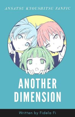 Another Dimension (Completed) || Ansatsu Kyoushitsu Fanfic