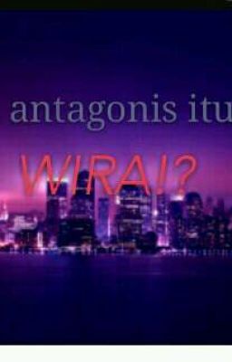 Antagonis itu WIRA!?