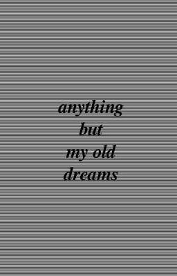 anything but by old dreams