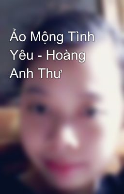 Ảo Mộng Tình Yêu - Hoàng Anh Thư