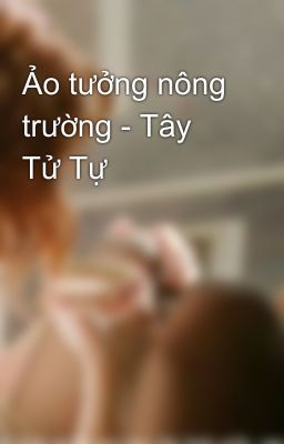 Ảo tưởng nông trường - Tây Tử Tự