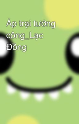 Áp trại tướng công_Lạc Đồng