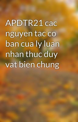 APDTR21 cac nguyen tac co ban cua ly luan nhan thuc duy vat bien chung