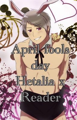 April fools day Hetalia x Reader