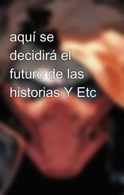 aquí se decidirá el futuro de las historias Y Etc