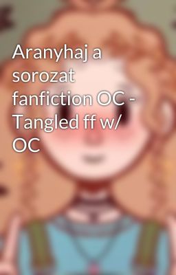 Aranyhaj a sorozat fanfiction OC - Tangled ff w/ OC 