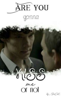 ✔Are you gonna kiss me or not || Johnlock one-shot✔