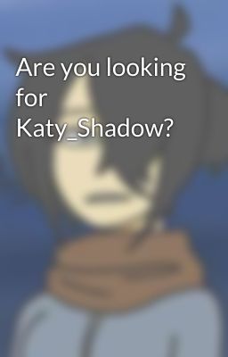 Are you looking for Katy_Shadow?