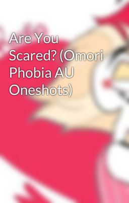 Are You Scared? (Omori Phobia AU Oneshots)