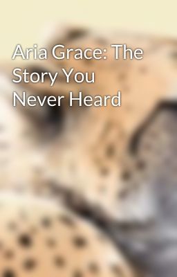 Aria Grace: The Story You Never Heard