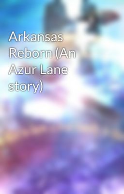 Arkansas Reborn (An Azur Lane story)