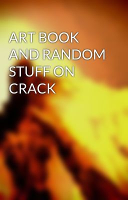 ART BOOK AND RANDOM STUFF ON CRACK