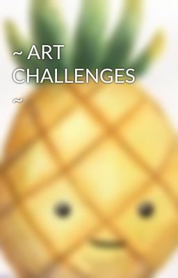 ~ ART CHALLENGES ~