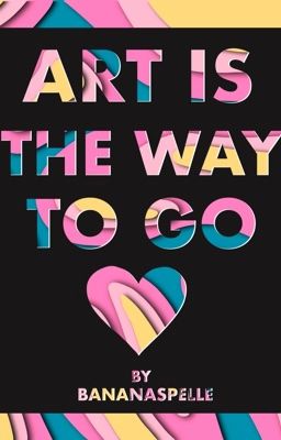 Art is the way to go