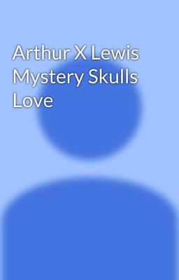 Arthur X Lewis Mystery Skulls Love