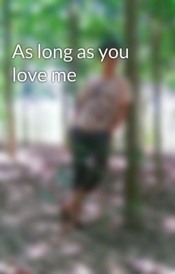 As long as you love me