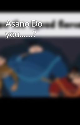 Asano Do you.......?