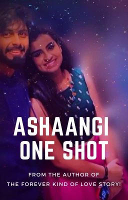 Ashaangi One Shot - From the author of 'The forever kind of love story!'