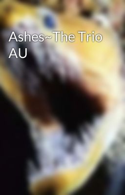 Ashes~The Trio AU