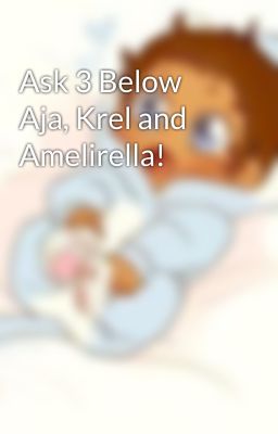 Ask 3 Below Aja, Krel and Amelirella!