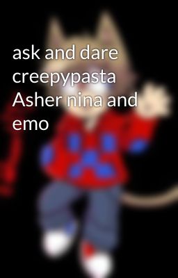 ask and dare creepypasta Asher nina and emo