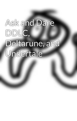 Ask and Dare DDLC, Deltarune, and Undertale