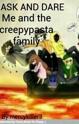 ASK AND DARE me and the creepypasta family (Is Currently On Hold)