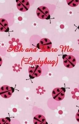 Ask and Dare Me (Ladybug)