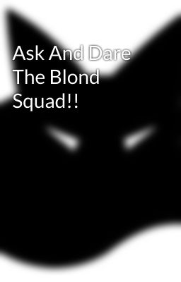 Ask And Dare The Blond Squad!!