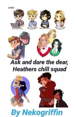 Ask and dare the Dear, Heathers Chill squad!