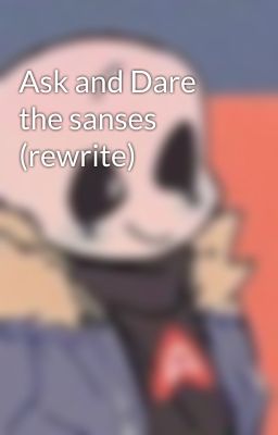 Ask and Dare the sanses (rewrite)