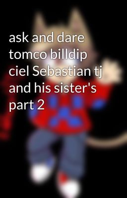 ask and dare tomco billdip ciel Sebastian tj and his sister's part 2