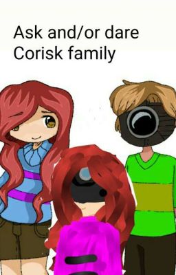 Ask and/or Dare Corisk family