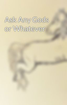 Ask Any Gods or Whatever